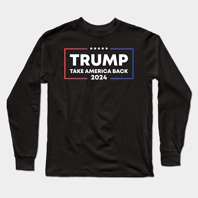 Trump Take America Back 2024 Long Sleeve T-Shirt by Dylante